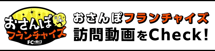 おさんぽフランチャイズ訪問動画をCHECK!!