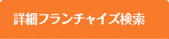 詳細フランチャイズ検索