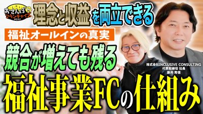 理念と収益の両立！競合が増えても残る多機能型福祉事業FCの仕組みを深掘り！代表の藤井さんはなぜ福島県で事業をするのか｜【i-step福祉オール・インワン事業】へおさんぽフランチャイズ！vol.2