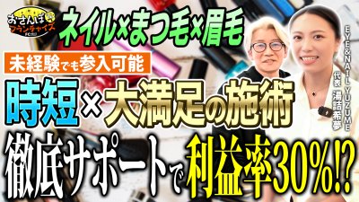 【EYE&NAIL YUZUME（ユヅメ）】へおさんぽフランチャイズ！vol.2｜利益率30％！？ネイルとまつ毛と眉毛の同時施術で時短を実現！ビジネスモデルを深掘り！
